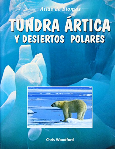 Tundra artica y desiertos polares/ Arctic Tundra and Polar Deserts (Atlas De Biomas/ Biomes Atlases) (Spanish Edition) (9789685142885) by Woodford, Chris