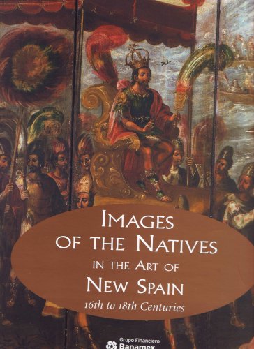Stock image for Images of the Natives in the Art of New Spain 16th to 18th Centuries for sale by Griffin Books