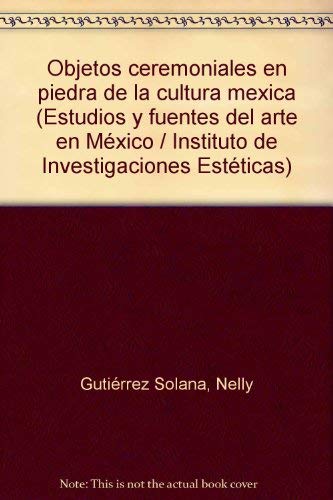 9789685805940: Objetos ceremoniales en piedra de la cultura mexica (Estudios y fuentes del arte en México) (Spanish Edition)