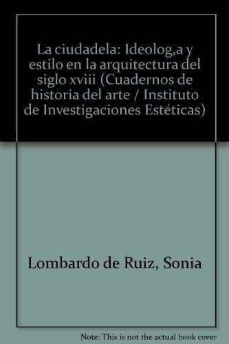 9789685827140: La Ciudadela: Ideología y estilo en la arquitectura del siglo XVIII (Instituto de Investigaciones Estéticas. Cuadernos de historia del arte) (Spanish Edition)