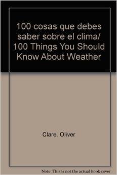 Stock image for 100 cosas que debes saber sobre el clima/ 100 Things You Should Know About Weather (Spanish Edition) for sale by SoferBooks