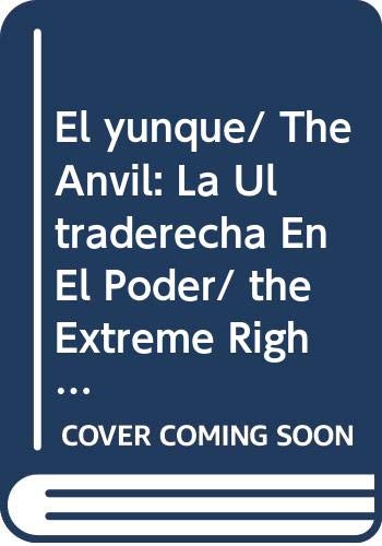 9789685956352: El yunque/ The Anvil: La Ultraderecha En El Poder/ the Extreme Right in Power (Spanish Edition)