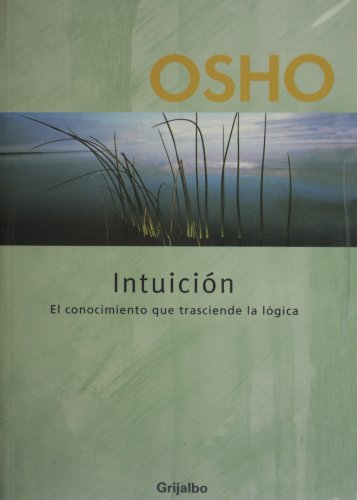 Intuicion/Intuition: el conocimiento que trasciende la logica/Knowing Beyond Logic - Osho