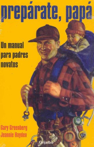 9789685960663: Preparate, Papa/ Be Prepared: Un Manual Para Padres Novatos / A Practical Handbook for New Dads