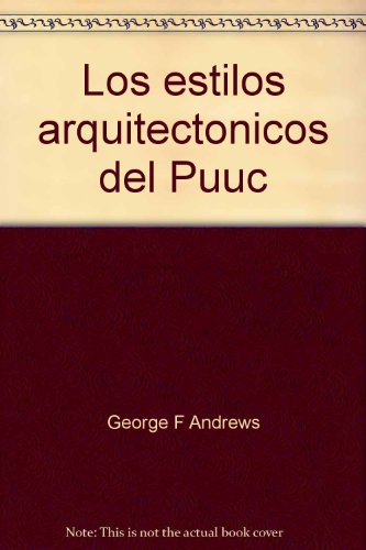 Los estilos arquitectoÌnicos del Puuc: Una nueva apreciacioÌn (Serie ArqueologiÌa) (Spanish Edition) (9789686038125) by George F. Andrews