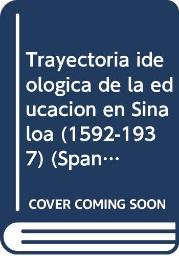Trayectoria ideol?gica de la educacion en Sinaloa (1592 - 1937) - Olea, H?ctor R.