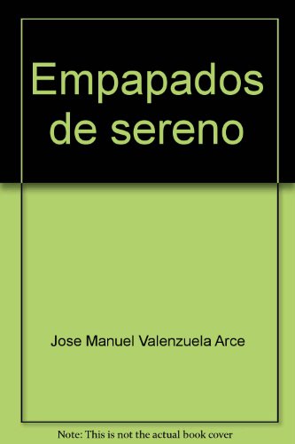 Empapados de sereno: El movimiento urbano popular en Baja California (1928-1988) (Spanish Edition) (9789686075397) by Valenzuela Arce, JoseÌ Manuel