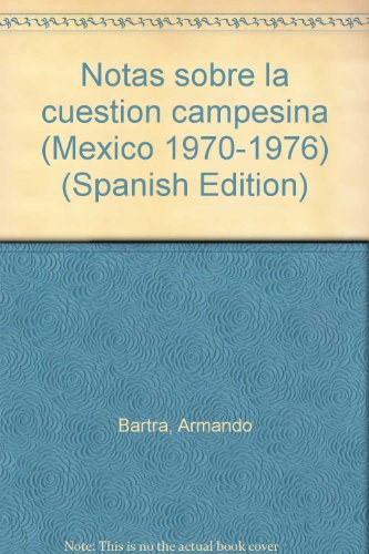 Notas sobre la cuestioÌn campesina (MeÌxico 1970-1976) (Spanish Edition) (9789686087024) by Bartra, Armando