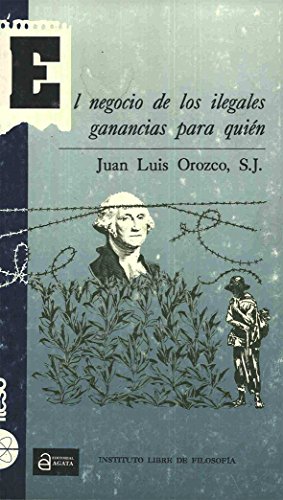 El negocio de los ilegales ganancias para quie?n (Spanish Edition) - Orozco, Juan Luis