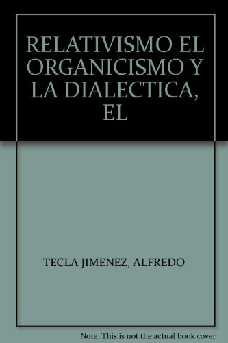 Imagen de archivo de RELATIVISMO EL ORGANICISMO Y LA DIALECTICA, EL [Paperback] by TECLA JIMENEZ, . a la venta por Iridium_Books