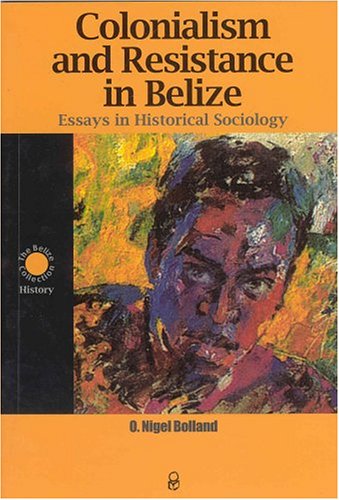 Imagen de archivo de Colonialism and Resistance in Belize: Essays in Historical Sociology a la venta por ThriftBooks-Atlanta