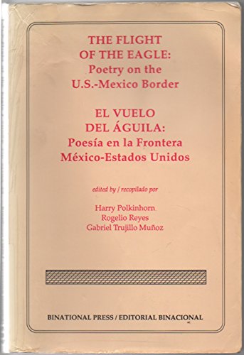 Stock image for Flight of the Eagle: Poetry on the U.S.-Mexican Border / El Vuelo del Aguila: Poesia en la Fronteroa Mexico-Estado Unidos for sale by Anthology Booksellers