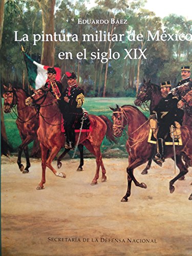 Analgésico Cubeta estoy enfermo La pintura militar de México en el siglo XIX (Spanish Edition) - Báez,  Eduardo: 9789686285659 - AbeBooks