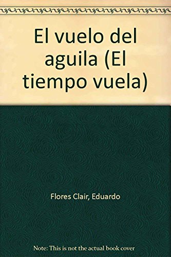 Imagen de archivo de El vuelo del aguila (El tiempo vuela) (Spanish Edition) by Flores Clair, Eduardo a la venta por Iridium_Books