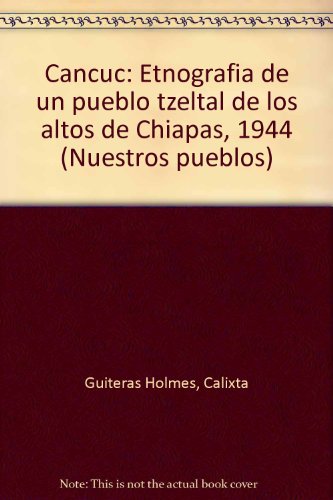 9789686492194: Cancuc: Etnografia de un pueblo tzeltal de los altos de Chiapas, 1944 (Nuestros pueblos) (Spanish Edition)