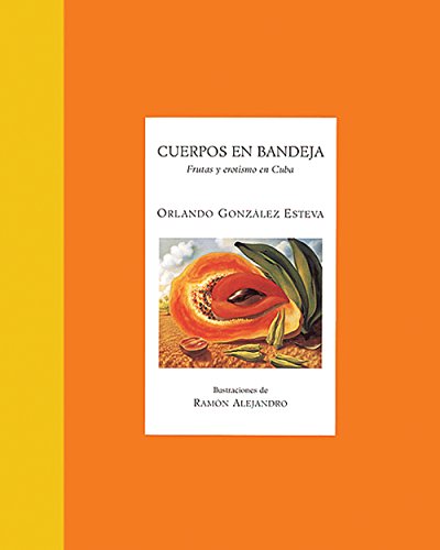 Stock image for Cuerpos en Bandeja Frutas y Erotismo en Cuba for sale by Second Story Books, ABAA