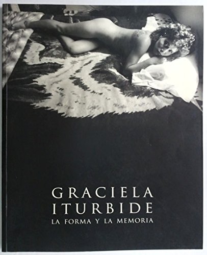 La Forma y la Memoria (Spanish and English Edition) (9789686623321) by Graciela Iturbide