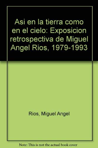 Imagen de archivo de Asi en la tierra como en el cielo: Exposicion retrospectiva de Miguel Angel Rios, 1979-1993 (Spanish Edition) a la venta por Zubal-Books, Since 1961
