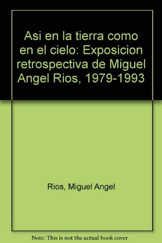 Stock image for Asi en la tierra como en el cielo: Exposicion retrospectiva de Miguel Angel Rios, 1979-1993 (Spanish Edition) for sale by Zubal-Books, Since 1961