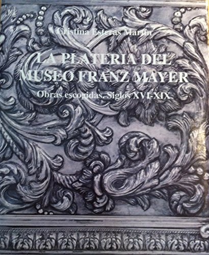 Imagen de archivo de La plateria del Museo Franz Mayer: Obras escogidas, siglos XVI-XIX (Spanish E. a la venta por Iridium_Books