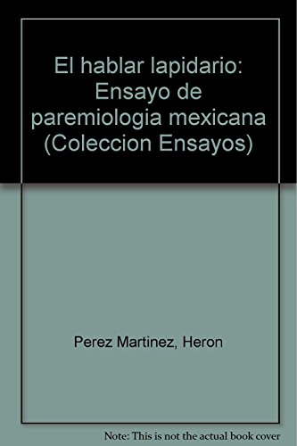 Stock image for El hablar lapidario: Ensayo de paremiologia mexicana (Coleccion Ensayos) (Spa. for sale by Iridium_Books