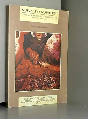 Stock image for Nueva Ley Y Nuevo Rey Reformas Borbonicas Y Rebelion Popular En Nueva Espana (Spanish Edition) for sale by Michener & Rutledge Booksellers, Inc.