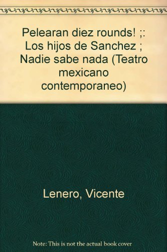 9789687155555: Pelearán diez rounds! ;: Los hijos de Sánchez ; Nadie sabe nada (Teatro mexicano contemporáneo) (Spanish Edition)