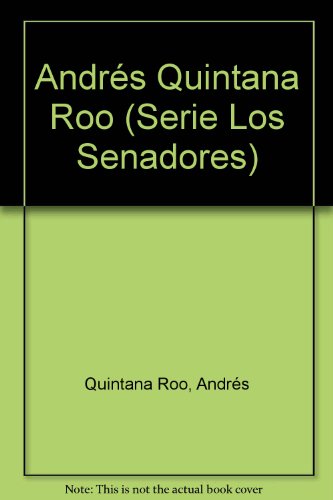 9789687209708: Andrés Quintana Roo (Serie Los Senadores) (Spanish Edition)