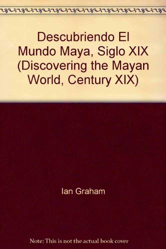 Descubriendo El Mundo Maya, Siglo XIX (Discovering the Mayan World, Century XIX) (9789687262031) by Ian Graham