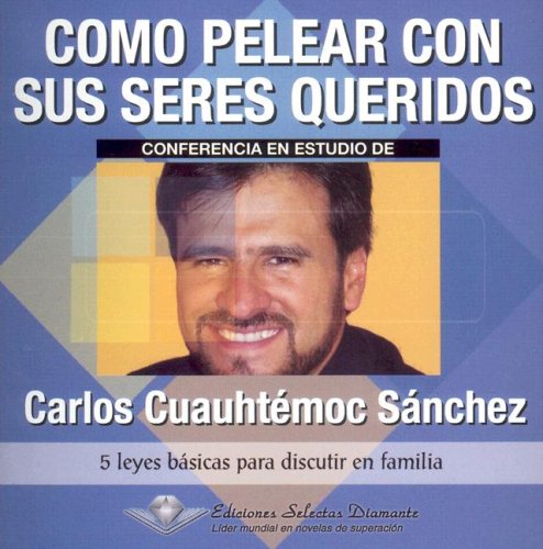 Como Pelear Con Sus Seres/ How to Fight With Your Loved Ones (Retos Urgentes) (Spanish Edition) (9789687277561) by Sanchez, Carlos Cuauhtemoc; Sanchez, Cuauhtemoc