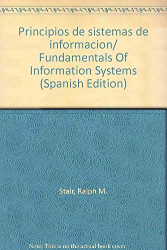 Principios de sistemas de informacion/ Fundamentals Of Information Systems (Spanish Edition) (9789687529974) by Stair, Ralph M.; Reynolds, George W.