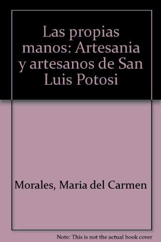 Stock image for Las propias manos: Artesania y artesanos de San Luis Potosi (Spanish Edition) for sale by Zubal-Books, Since 1961