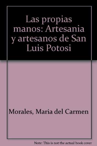 9789687727035: Las propias manos: Artesanía y artesanos de San Luis Potosí (Spanish Edition)