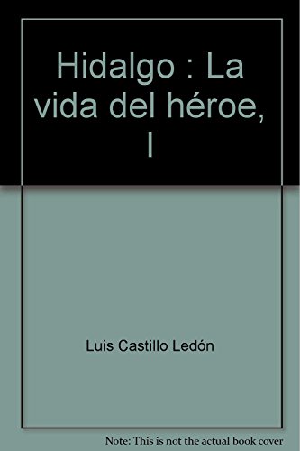 Imagen de archivo de Hidalgo : La vida del hroe, I [Paperback] by CASTILLO LEDON LUIS a la venta por Iridium_Books