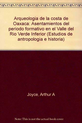 ArqueologiÌa de la costa de Oaxaca: Asentamientos del periodo formativo en el Valle del RiÌo Verde Inferior (Estudios de antropologiÌa e historia) (Spanish Edition) (9789687984049) by Joyce, Arthur A