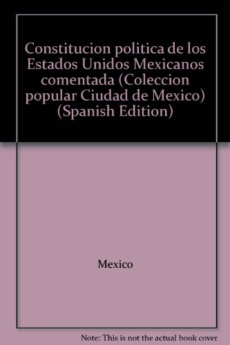 Constitucion politica de los Estados Unidos Mexicanos comentada (Coleccion popular Ciudad de Mexico) (9789688161241) by Mexico