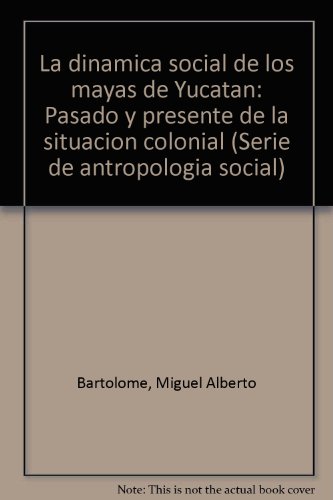 9789688220832: La dinamica social de los mayas de Yucatan: Pasado y presente de la situacion colonial (Serie de antropologia social 80) (Spanish Edition)