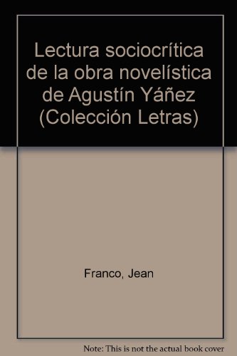 Lectura sociocriÌtica de la obra noveliÌstica de AgustiÌn YaÌnÌƒez (ColeccioÌn Letras) (Spanish Edition) (9789688322604) by Jean Franco