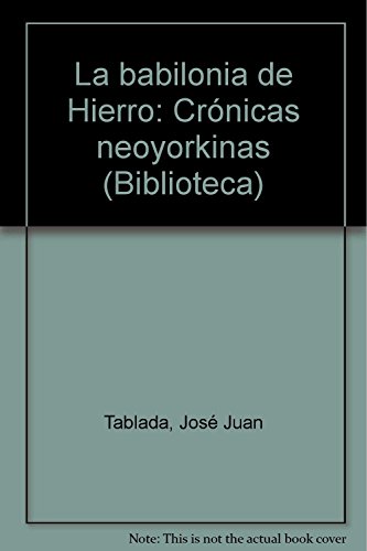 La babilonia de hierro: CroÌnicas neoyorkinas de JoseÌ Juan Tablada (Biblioteca) (Spanish Edition) (9789688345368) by Tablada, JoseÌ Juan