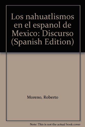 Los nahuatlismos en el espanÌƒol de MeÌxico: Discurso (Spanish Edition) (9789688370117) by Moreno, Roberto