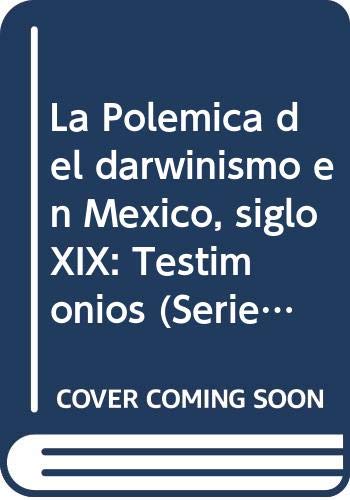 Stock image for La Pole?mica del darwinismo en Me?xico, siglo XIX: Testimonios (Serie de historia de la ciencia y la tecnologi?a) (Spanish Edition) for sale by Irish Booksellers