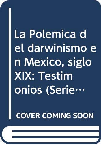 9789688372845: La Polémica del darwinismo en México, siglo XIX: Testimonios (Serie de historia de la ciencia y la tecnología) (Spanish Edition)