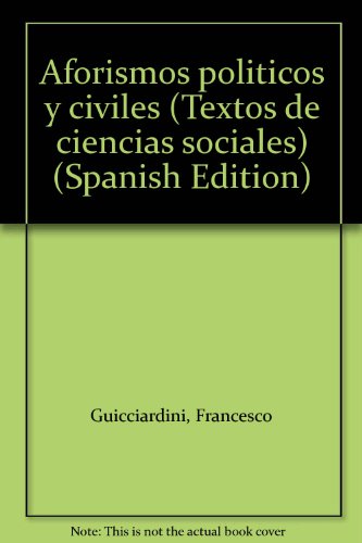 Aforismos poliÌticos y civiles (Textos de ciencias sociales) (Spanish Edition) (9789688374290) by Guicciardini, Francesco