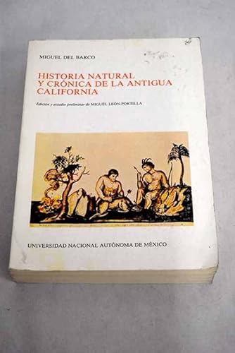 Historia natural y croÌnica de la antigua California: Adiciones y correcciones a la Noticia de Miguel Venegas (Serie Historiadores y cronistas de Indias) (Spanish Edition) (9789688377215) by Barco, Miguel Del