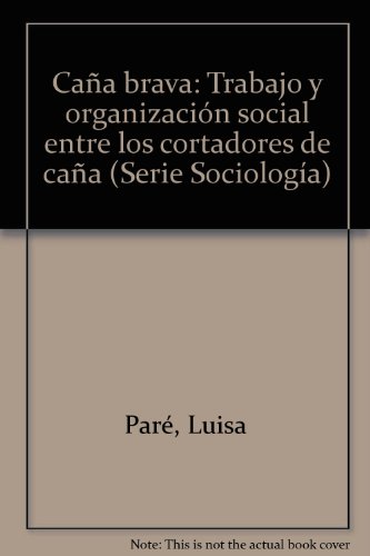 CanÌƒa brava: Trabajo y organizacioÌn social entre los cortadores de canÌƒa (Serie SociologiÌa) (Spanish Edition) (9789688403679) by PareÌ Quellet, Luisa