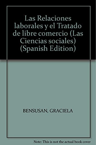 Las Relaciones laborales y el Tratado de libre comercio (Las Ciencias sociales) (Spanish Edition) (9789688423134) by Graciela BensusÃ¡n