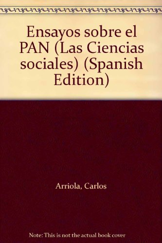 Ensayos sobre el PAN (Las Ciencias sociales) (Spanish Edition) - Carlos Arriola
