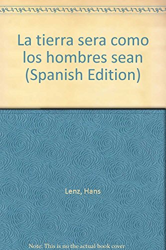 La tierra sera como los hombres sean (Spanish Edition) - Hans Lenz