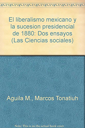 Imagen de archivo de El liberalismo mexicano y la sucesion presidencial de 1880: Dos ensayos (Las . a la venta por Iridium_Books