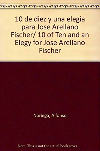 Stock image for 10 de diez y una elegia para Jose Arellano Fischer/ 10 of Ten and an Elegy fo. for sale by Iridium_Books